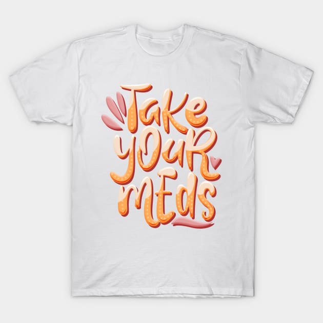 take your meds T-Shirt by ohnoballoons